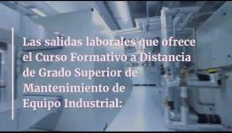 TEMARIO Y SALIDAS PROFESIONALES DEL CURSO FORMATIVO A DISTANCIA DE GRADO SUPERIOR DE MANTENIMIENTO DE EQUIPO INDUSTRIAL: VÍDEO INFORMATIVO